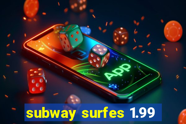 subway surfes 1.99